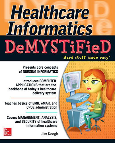 Healthcare Informatics DeMYSTiFieD - Jim Keogh - Books - McGraw-Hill Education - Europe - 9780071820530 - October 16, 2014