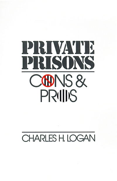 Cover for Logan, Charles H. (Associate Professor of Sociology, Associate Professor of Sociology, University of Connecticut; Visiting Fellow, National Institute of Justice, USA) · Private Prisons: Cons and Pros (Hardcover Book) (1990)