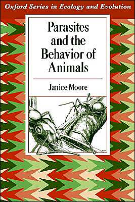 Cover for Moore, Janice (Professor of Biology, Professor of Biology, Colorado State University) · Parasites and the Behavior of Animals - Oxford Series in Ecology and Evolution (Paperback Book) (2002)