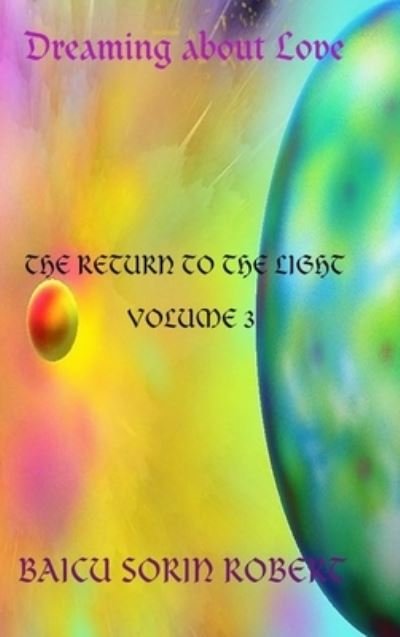 Dreaming about love-The Return to the Light volume 3 - Baicu Sorin Robert - Books - Lulu Press - 9780244518530 - September 15, 2019