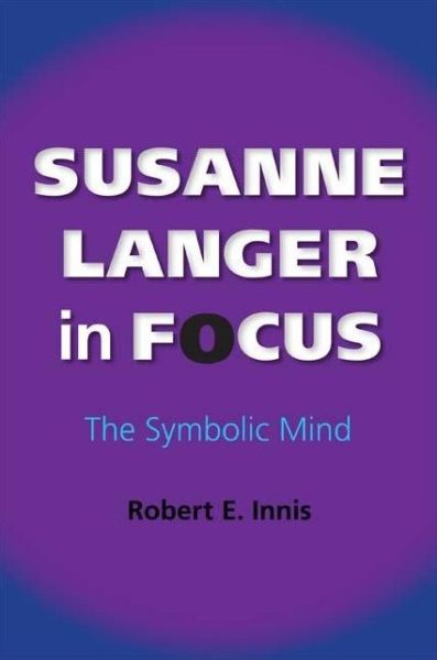 Cover for Robert E. Innis · Susanne Langer in Focus: The Symbolic Mind - American Philosophy (Paperback Book) (2009)