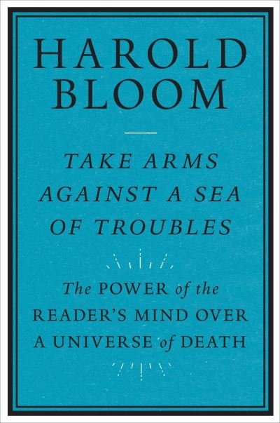 Cover for Harold Bloom · Take Arms Against a Sea of Troubles: The Power of the Reader's Mind over a Universe of Death (Pocketbok) (2021)