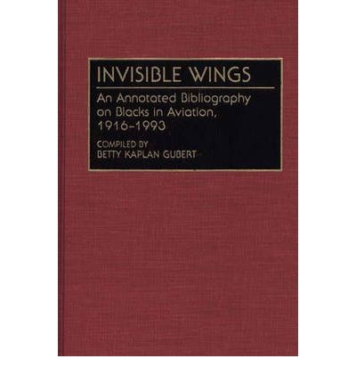 Cover for Betty Kaplan Gubert · Invisible Wings: An Annotated Bibliography on Blacks in Aviation, 1916-1993 - Bibliographies and Indexes in Afro-American and African Studies (Inbunden Bok) [Annotated edition] (1994)