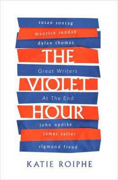 Cover for Katie Roiphe · The Violet Hour: Great Writers at the End (Paperback Bog) (2017)