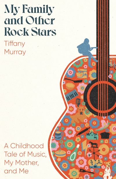 Cover for Tiffany Murray · My Family and Other Rock Stars: ‘An insane amount of fun' Andrew Miller (Hardcover Book) (2024)