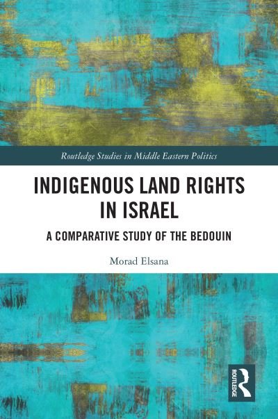 Cover for Morad Elsana · Indigenous Land Rights in Israel: A Comparative Study of the Bedouin - Routledge Studies in Middle Eastern Politics (Paperback Book) (2023)