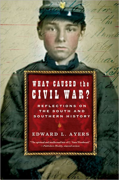 Cover for Ayers, Edward L. (University of Richmond) · What Caused the Civil War?: Reflections on the South and Southern History (Paperback Book) [New edition] (2006)