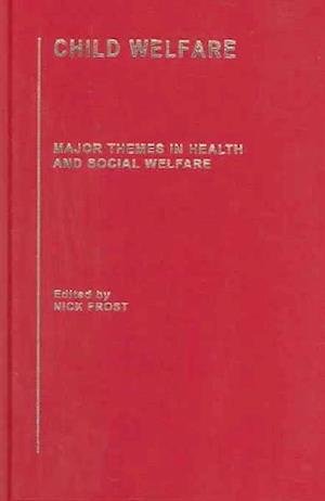 Cover for Nick Frost · Child Welfare: Major Themes in Health and Social Welfare - Major Themes in Health and Social Welfare (Book) (2004)