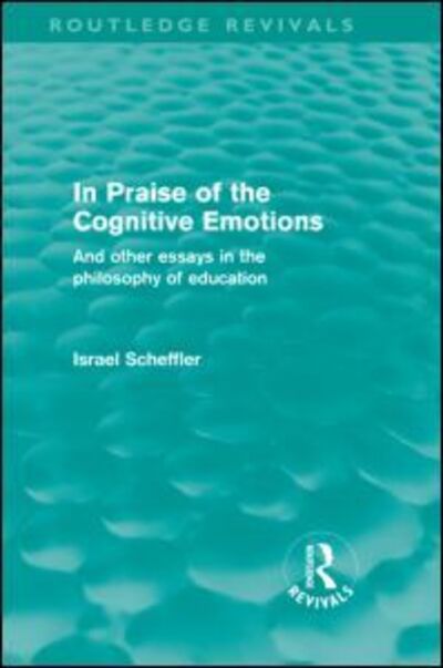 Cover for Israel Scheffler · In Praise of the Cognitive Emotions (Routledge Revivals): And Other Essays in the Philosophy of Education - Routledge Revivals (Hardcover Book) (2010)