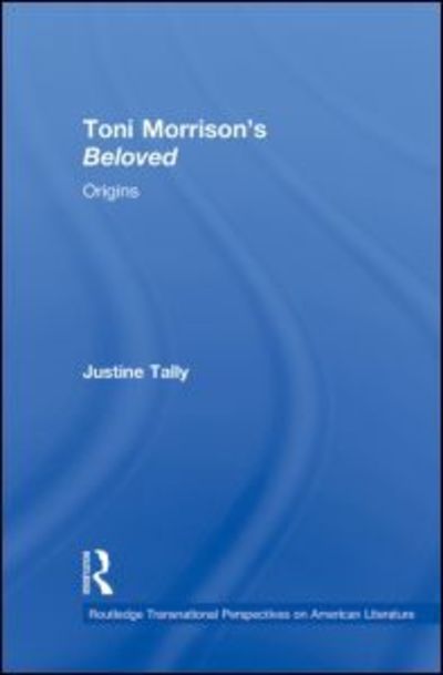 Cover for Tally, Justine (University of La Laguna Tenerife, Spain) · Toni Morrison's 'Beloved': Origins - Routledge Transnational Perspectives on American Literature (Paperback Book) (2011)