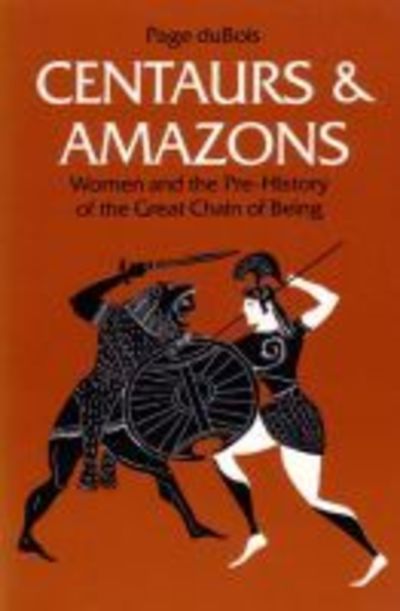 Cover for Page Dubois · Centaurs and Amazons: Women and the Pre-History of the Great Chain of Being - Women &amp; Culture (Paperback Book) [UK Ed. edition] (1991)