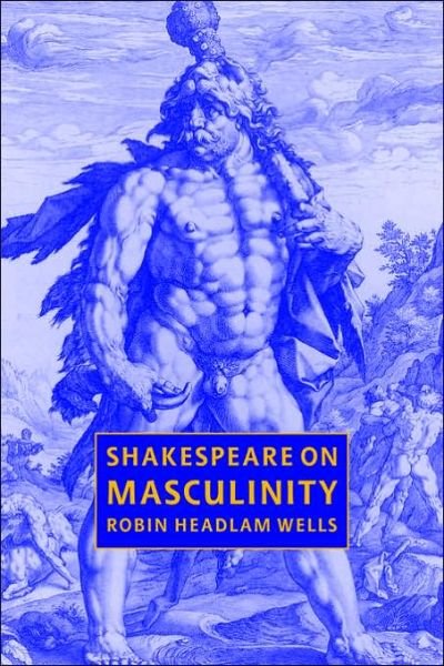 Cover for Headlam Wells, Robin (University of Surrey, Roehampton) · Shakespeare on Masculinity (Taschenbuch) (2006)