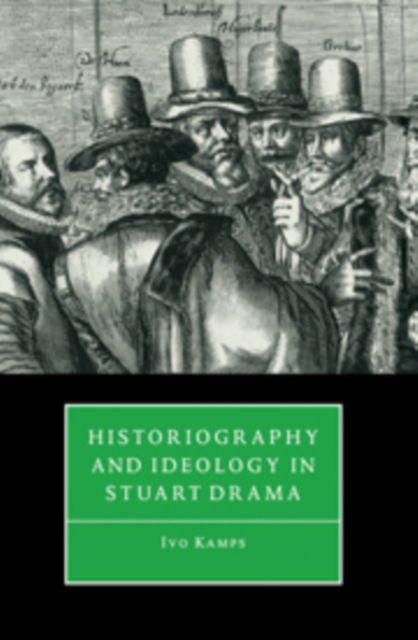 Cover for Kamps, Ivo (University of Mississippi) · Historiography and Ideology in Stuart Drama (Pocketbok) (2009)