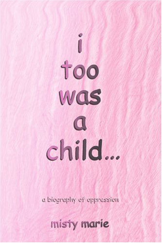 Cover for Misty Marie · I Too Was a Child...: a Biography of Oppression (Paperback Book) (2004)