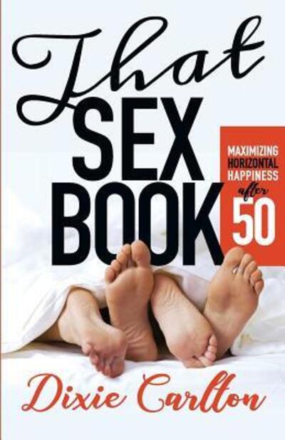 Cover for Dixie Maria Carlton · That Sex Book: Maximizing Horiztontal Happiness After 50 (Paperback Book) (2018)