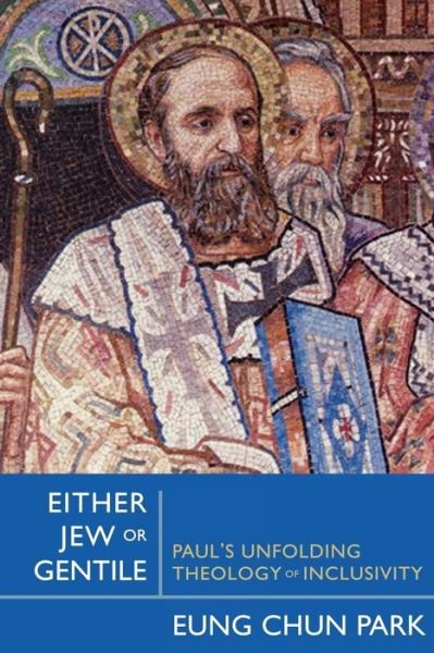Either Jew or Gentile: Paul's Unfolding Theology of Inclusivity - Eung Chun Park - Boeken - Westminster John Knox Press - 9780664224530 - 31 juli 2003