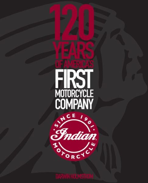 Cover for Darwin Holmstrom · Indian Motorcycle: 120 Years of America's First Motorcycle Company (Hardcover Book) [Second edition] (2020)