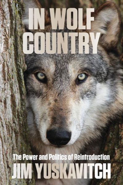 Cover for Jim Yuskavitch · In Wolf Country: The Power and Politics of Reintroduction (Paperback Book) [First Edition, New edition] (2015)