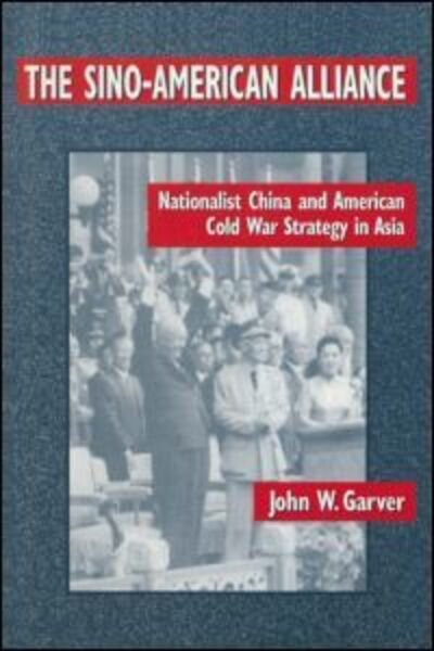 Cover for John W. Garver · The Sino-American Alliance: Nationalist China and American Cold War Strategy in Asia (Paperback Book) [New edition] (1999)