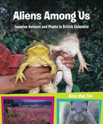 Alex Van Tol · Aliens Among Us: Invasive Animals and Plants in British Columbia (Paperback Book) (2015)