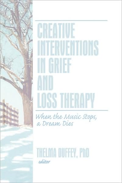 Cover for Thelma Duffey · Creative Interventions in Grief and Loss Therapy: When the Music Stops, a Dream Dies (Hardcover Book) (2007)