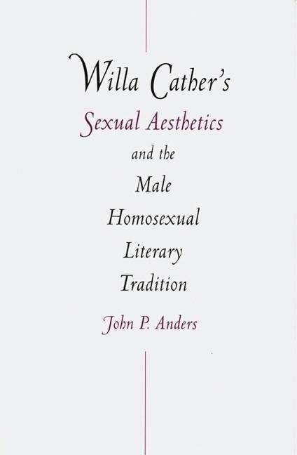 Cover for John P. Anders · Willa Cather's Sexual Aesthetics and the Male Homosexual Literary Tradition (Innbunden bok) (1999)