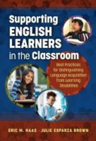 Supporting English Learners in the Classroom: Best Practices for Distinguishing Language Acquisition from Learning Disabilities - Eric M. Haas - Książki - Teachers' College Press - 9780807759530 - 3 maja 2019