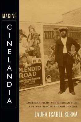 Cover for Laura Isabel Serna · Making Cinelandia: American Films and Mexican Film Culture before the Golden Age (Paperback Book) (2014)