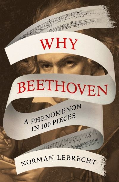 Cover for Norman Lebrecht · Why Beethoven: A Phenomenon in 100 Pieces (Hardcover Book) (2023)