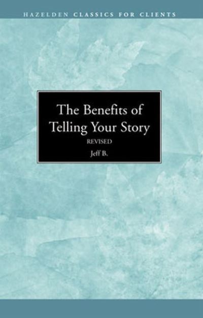 Cover for Jeff B. · The Benefits of Telling Your Story - Hazelden Classics for Clients (Pamphlet) [Revised edition] (1985)