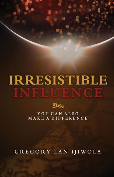 Irresistible Influence: You Can Also Make a Difference - Gregory Lan Ijiwola - Bücher - Citylight Publications - 9780974673530 - 7. April 2012