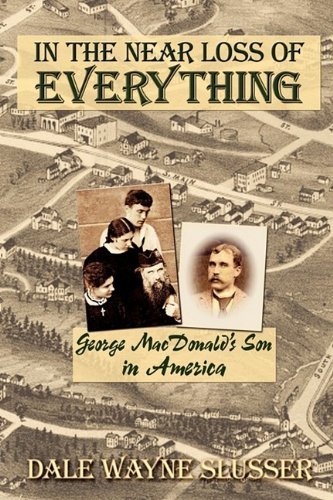 Cover for Dale Wayne Slusser · In the Near Loss of Everything: George MacDonald's Son in America (Paperback Book) (2009)