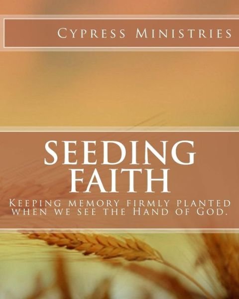 Cover for Cypress Ministries · Seeding Faith: Keeping Memory Firmly Planted when We See the Hand of God. (Paperback Book) (2012)