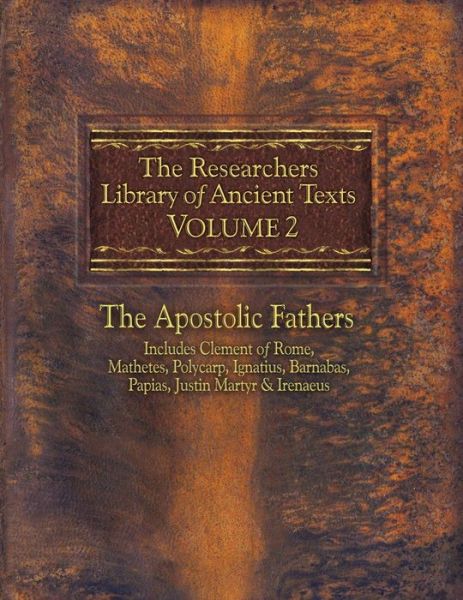 Cover for Alexander Roberts · The Researchers Library of Ancient Texts, Volume 2: the Apostolic Fathers Includes Clement of Rome, Mathetes, Polycarp, Ignatius, Barnabas, Papias, Justin (Taschenbuch) (2013)