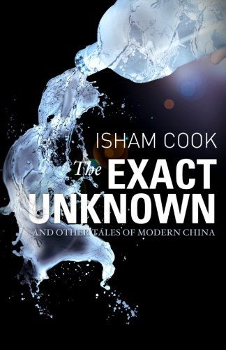 Cover for Isham Cook · The Exact Unknown and Other Tales of Modern China (Paperback Book) (2014)