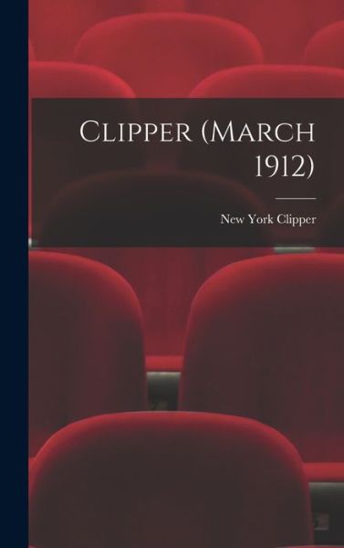 Cover for New York Clipper · Clipper (March 1912) (Hardcover Book) (2021)