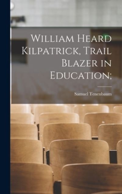 Cover for Samuel 1902- Tenenbaum · William Heard Kilpatrick, Trail Blazer in Education; (Hardcover Book) (2021)