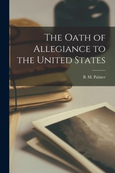 The Oath of Allegiance to the United States - B M (Benjamin Morgan) 1818 Palmer - Books - Legare Street Press - 9781013988530 - September 9, 2021