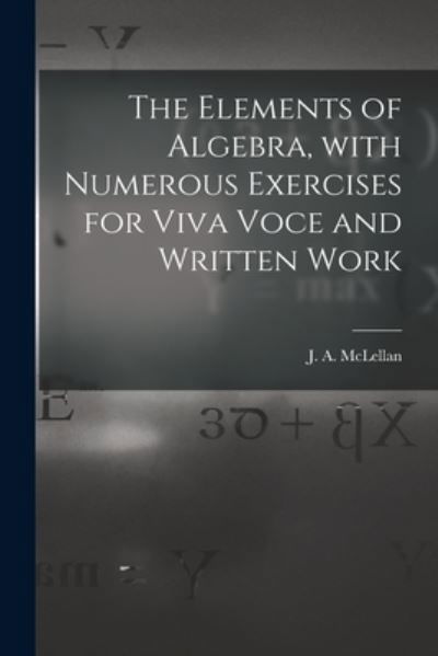 Cover for J a (James Alexander) 18 McLellan · The Elements of Algebra, With Numerous Exercises for Viva Voce and Written Work [microform] (Paperback Book) (2021)