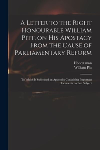 Cover for William 1759-1806 Pitt · A Letter to the Right Honourable William Pitt, on His Apostacy From the Cause of Parliamentary Reform (Paperback Book) (2021)