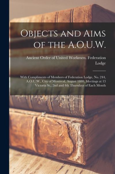 Cover for Ancient Order of United Workmen Fede · Objects and Aims of the A.O.U.W. [microform] (Paperback Book) (2021)