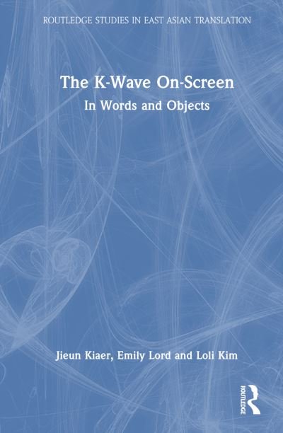 Cover for Jieun Kiaer · The K-Wave On-Screen: In Words and Objects - Routledge Studies in East Asian Translation (Innbunden bok) (2023)