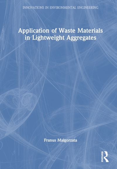 Cover for Franus Malgorzata · Application of Waste Materials in Lightweight Aggregates - Innovations in Environmental Engineering (Hardcover Book) (2023)