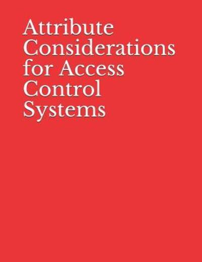 Cover for National Institute of Standards and Tech · Attribute Considerations for Access Control Systems (Paperback Book) (2019)