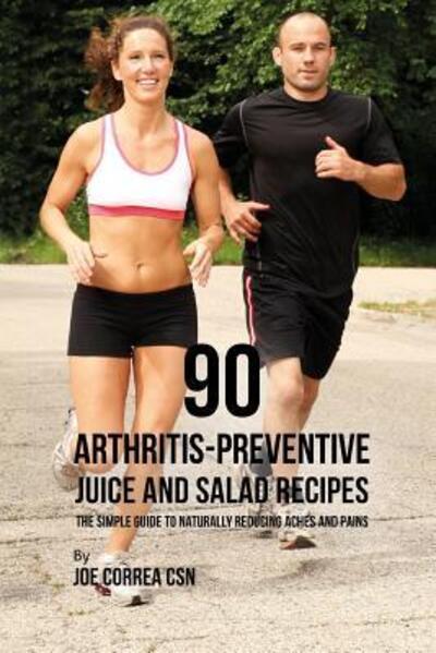 Cover for Joe Correa CSN · 90 Arthritis-Preventive Juice and Salad Recipes (Paperback Book) (2019)