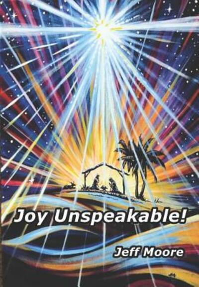 Joy Unspeakable! - Jeff Moore - Books - Independently Published - 9781095197530 - April 20, 2019