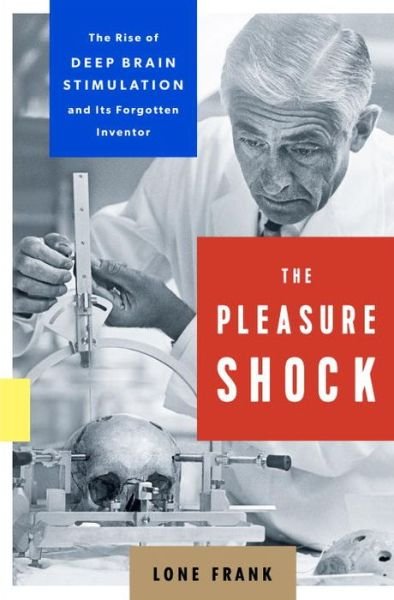 Cover for Lone Frank · The Pleasure Shock: The Rise of Deep Brain Stimulation and Its Forgotten Inventor (Hardcover Book) (2018)