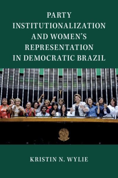 Cover for Wylie, Kristin N. (James Madison University, Virginia) · Party Institutionalization and Women's Representation in Democratic Brazil - Cambridge Studies in Gender and Politics (Paperback Book) (2020)