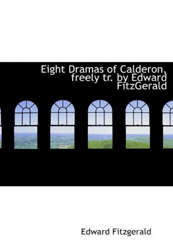 Cover for Edward Fitzgerald · Eight Dramas of Calderon, Freely Tr. by Edward Fitzgerald (Hardcover Book) (2009)