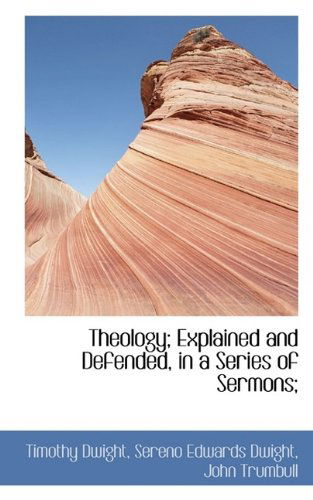 Cover for Timothy Dwight · Theology; Explained and Defended, in a Series of Sermons; (Hardcover Book) (2009)